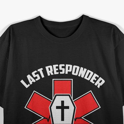 Last Responder – Funny Funeral Director Embalmer Mortician T-Shirt