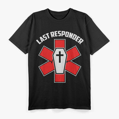 Last Responder – Funny Funeral Director Embalmer Mortician T-Shirt