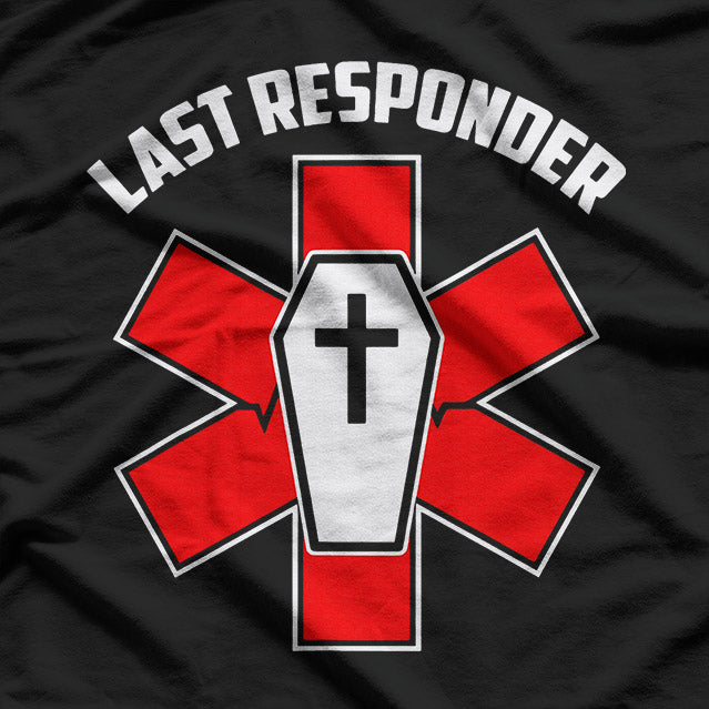 Last Responder – Funny Funeral Director Embalmer Mortician T-Shirt