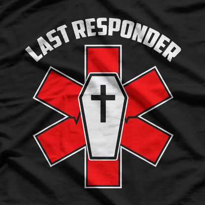 Last Responder – Funny Funeral Director Embalmer Mortician T-Shirt