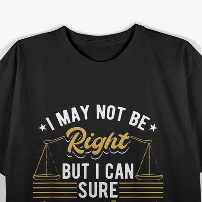 I May Not Be Right But I Can Sure Sound Like It Funny Lawyer T-Shirt