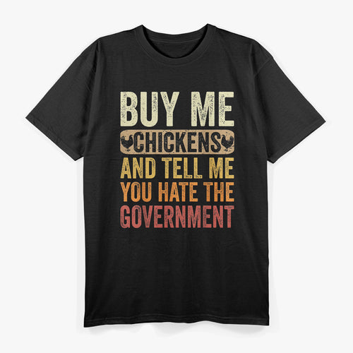Buy Me Chickens And Tell Me You Hate The Government Funny Farm Life T-Shirt