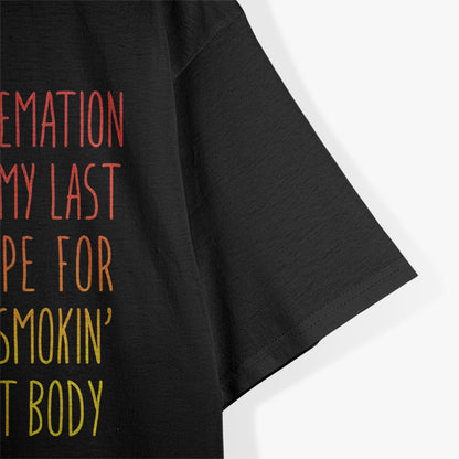 Cremation My Last Hope for a Smokin' Hot Body T-Shirt