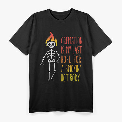 Cremation My Last Hope for a Smokin' Hot Body T-Shirt