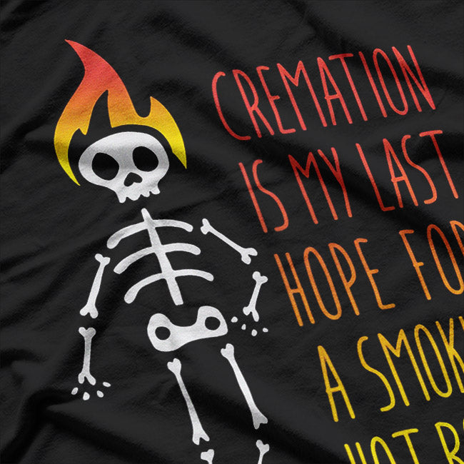 Cremation My Last Hope for a Smokin' Hot Body T-Shirt