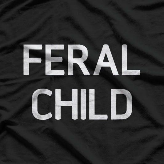 Feral Child - Funny Sarcastic Sayings T-Shirt