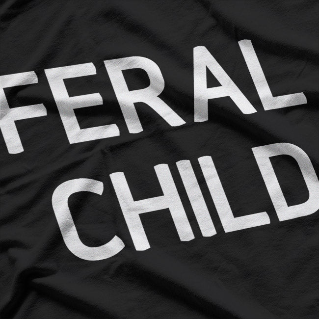 Feral Child - Funny Sarcastic Sayings T-Shirt
