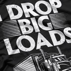 I Drop Big Loads: Funny Trucker T-Shirt