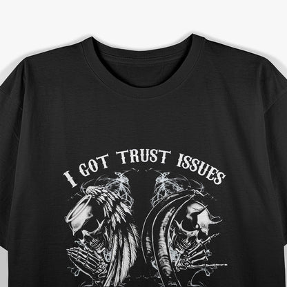 I Got Trust Issues Because People Have Lying Issues Funny Quote T-Shirt