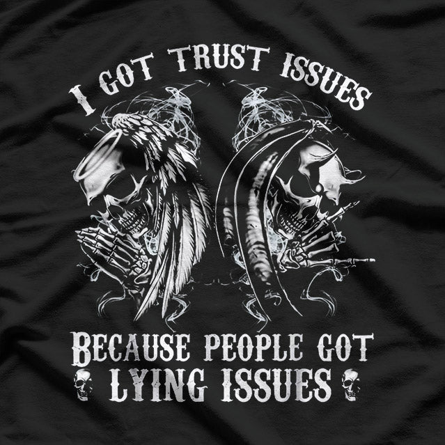 I Got Trust Issues Because People Have Lying Issues Funny Quote T-Shirt