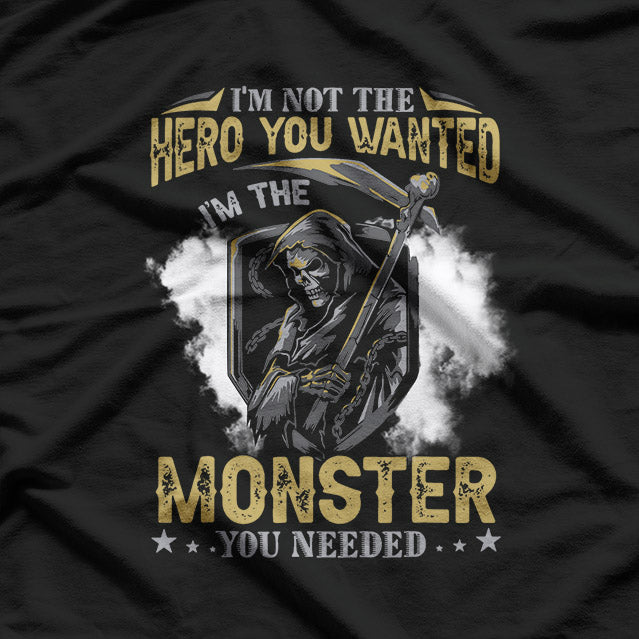 I'm Not The Hero You Wanted I'm The Monster You Needed T-Shirt