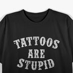 Tattoos Are Stupid Funny Sarcastic Tattoo T-Shirt