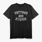 Tattoos Are Stupid Funny Sarcastic Tattoo T-Shirt