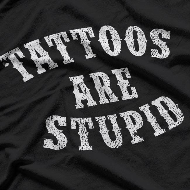 Tattoos Are Stupid Funny Sarcastic Tattoo T-Shirt