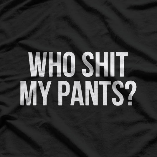Who Shit My Pants? Funny Silly Saying T-Shirt