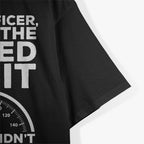 Yes Officer I Saw the Speed Limit, Just Didn’t See You Funny Car T-Shirt