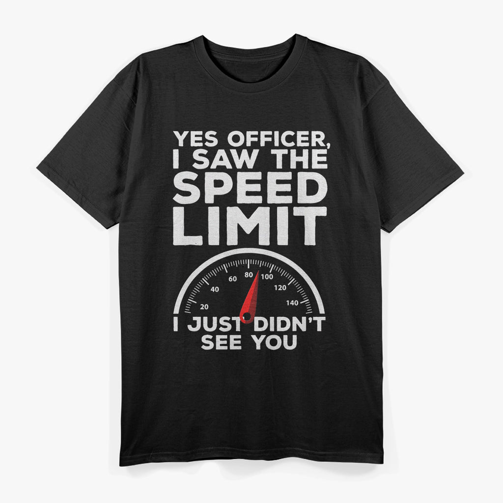Yes Officer I Saw the Speed Limit, Just Didn’t See You Funny Car T-Shirt