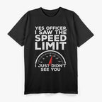Yes Officer I Saw the Speed Limit, Just Didn’t See You Funny Car T-Shirt