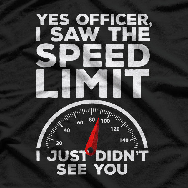 Yes Officer I Saw the Speed Limit, Just Didn’t See You Funny Car T-Shirt