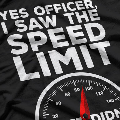 Yes Officer I Saw the Speed Limit, Just Didn’t See You Funny Car T-Shirt
