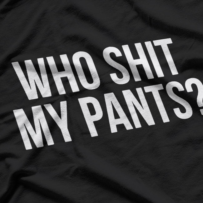Who Shit My Pants? Funny Silly Saying T-Shirt