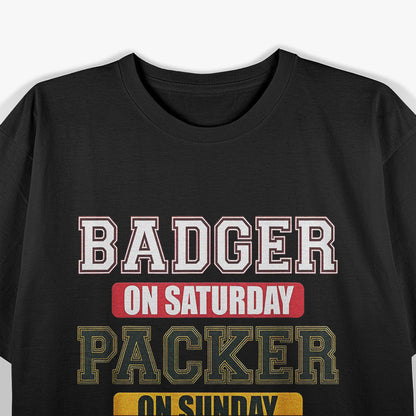 Badger on Saturday, Packer on Sunday – Wisconsin Football Fan T-Shirt
