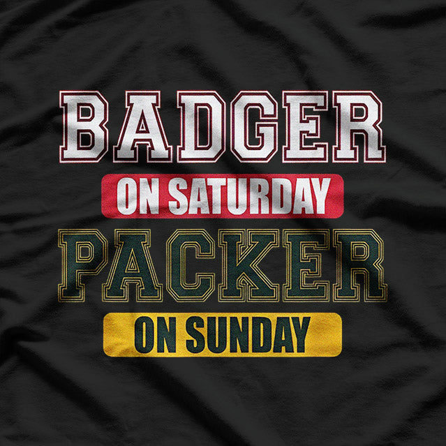 Badger on Saturday, Packer on Sunday – Wisconsin Football Fan T-Shirt