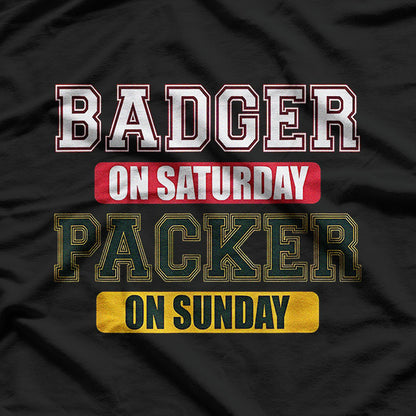 Badger on Saturday, Packer on Sunday – Wisconsin Football Fan T-Shirt