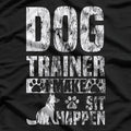 Dog Trainer Commands ‘I Make Sit Happen’ Funny Pet Lover T-Shirt