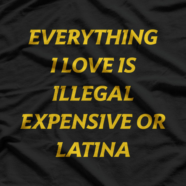 Funny Quote – Everything I Love Is Illegal or Expensive T-Shirt