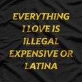 Funny Quote – Everything I Love Is Illegal or Expensive T-Shirt