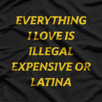 Funny Quote – Everything I Love Is Illegal or Expensive T-Shirt