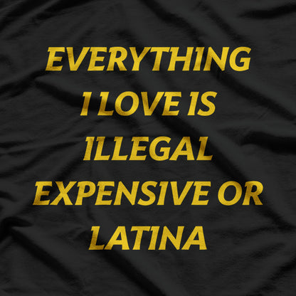 Funny Quote – Everything I Love Is Illegal or Expensive T-Shirt