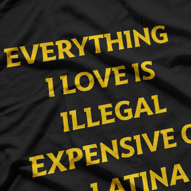 Funny Quote – Everything I Love Is Illegal or Expensive T-Shirt