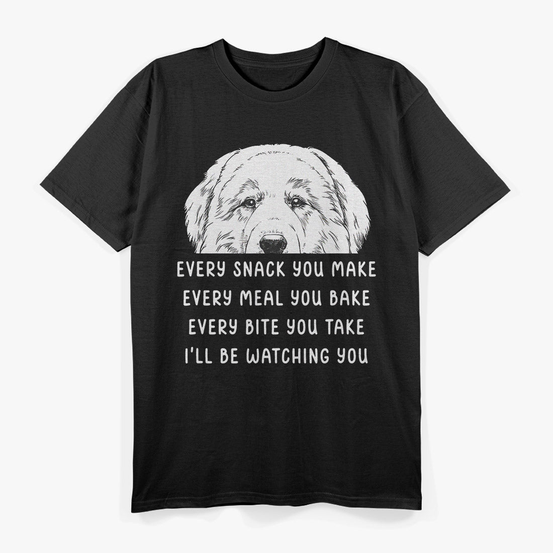 Every Meal You Make Dog Humor Great Pyrenees T-Shirt