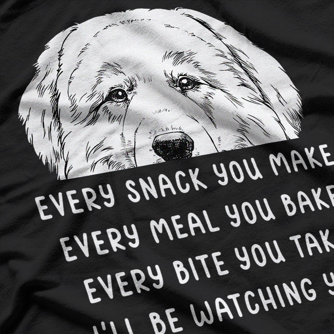 Every Meal You Make Dog Humor Great Pyrenees T-Shirt