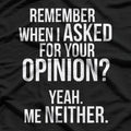 Remember When I Asked For Your Opinion? T-Shirt
