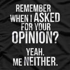 Remember When I Asked For Your Opinion? T-Shirt