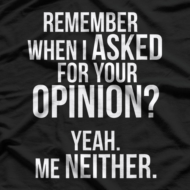 Remember When I Asked For Your Opinion? T-Shirt