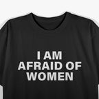 I Am Afraid of Women T-Shirt