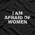 I Am Afraid of Women T-Shirt
