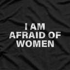 I Am Afraid of Women T-Shirt