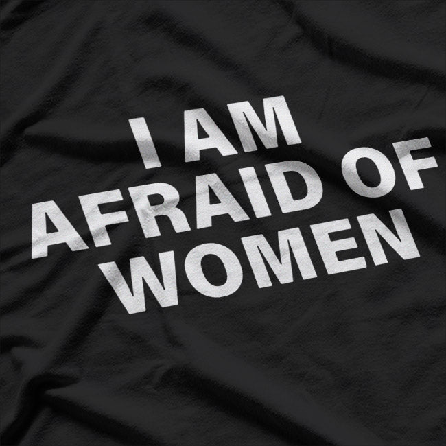 I Am Afraid of Women T-Shirt
