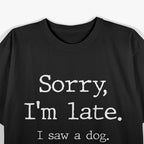 Sorry I'm Late, I Saw a Dog T-Shirt