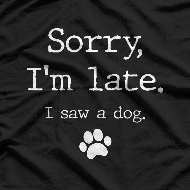 Sorry I'm Late, I Saw a Dog T-Shirt