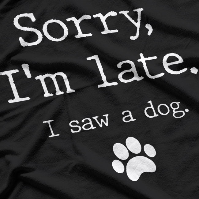 Sorry I'm Late, I Saw a Dog T-Shirt