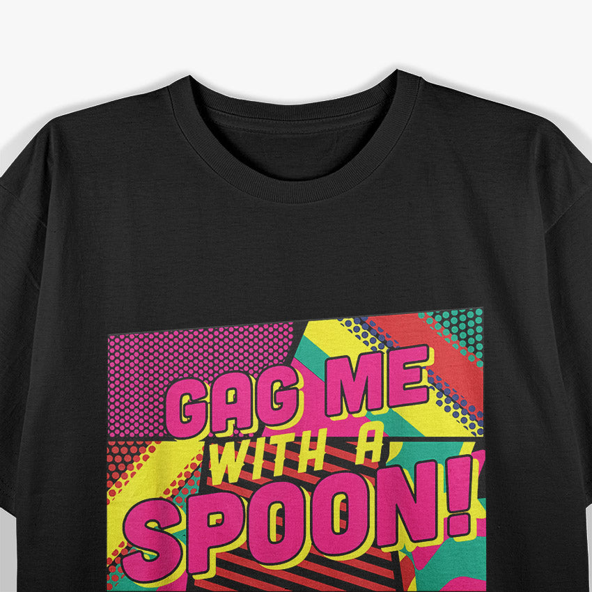 Gag Me With A Spoon Funny 80s Slang T-Shirt
