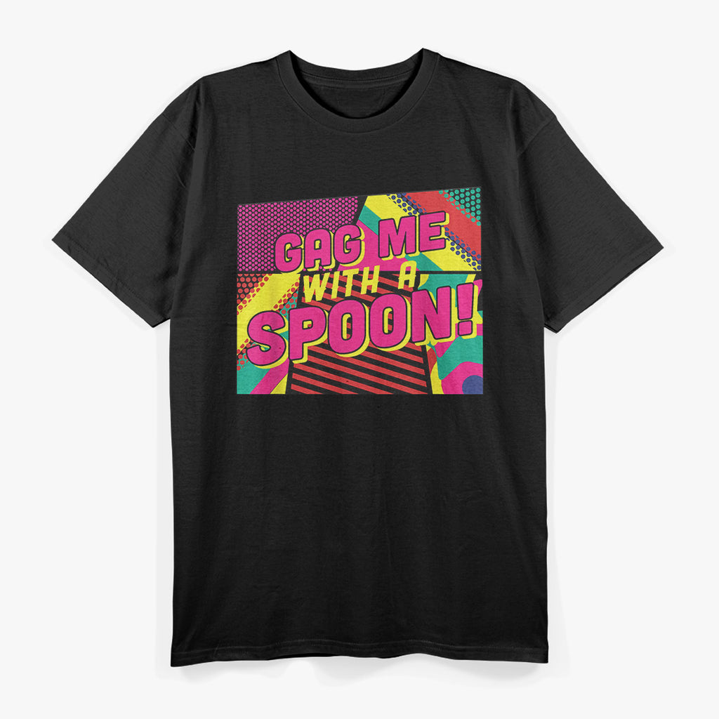 Gag Me With A Spoon Funny 80s Slang T-Shirt
