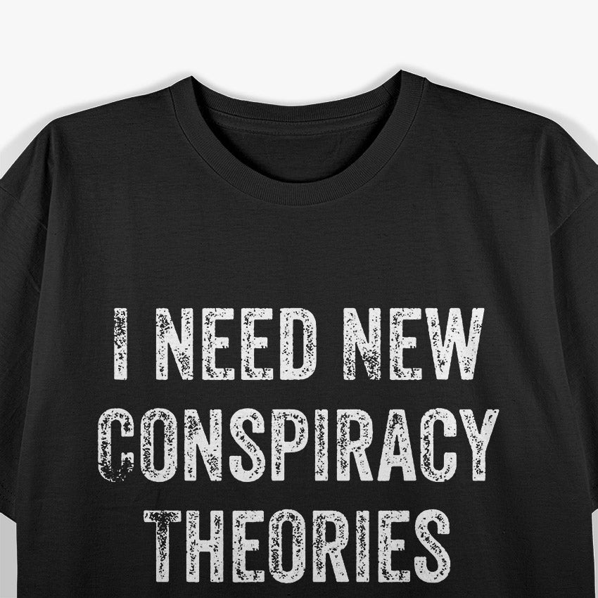 I Need New Conspiracy Theories - All My Old Ones Came True T-Shirt