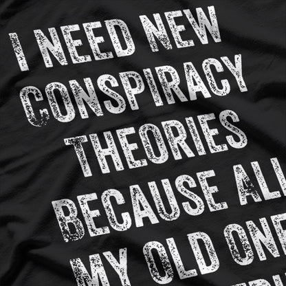 I Need New Conspiracy Theories - All My Old Ones Came True T-Shirt